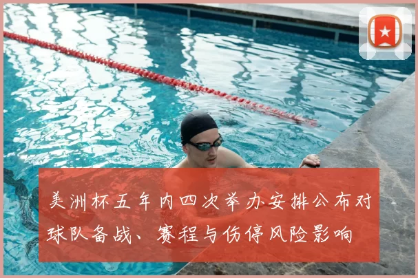 美洲杯五年内四次举办安排公布对球队备战、赛程与伤停风险影响