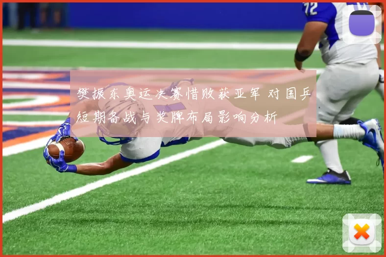 樊振东奥运决赛惜败获亚军 对国乒短期备战与奖牌布局影响分析