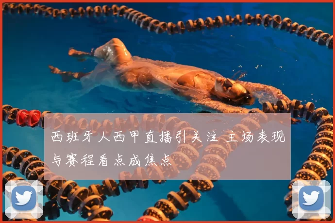 西班牙人西甲直播引关注 主场表现与赛程看点成焦点